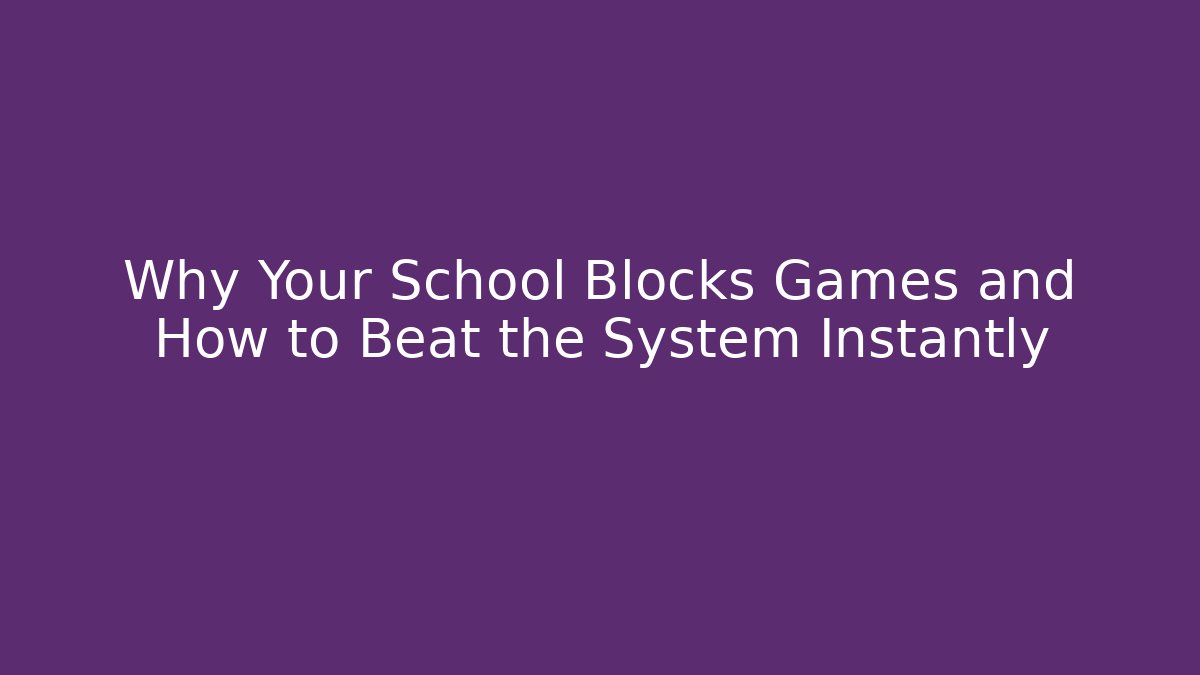 Why Your School Blocks Games and How to Beat the System Instantly