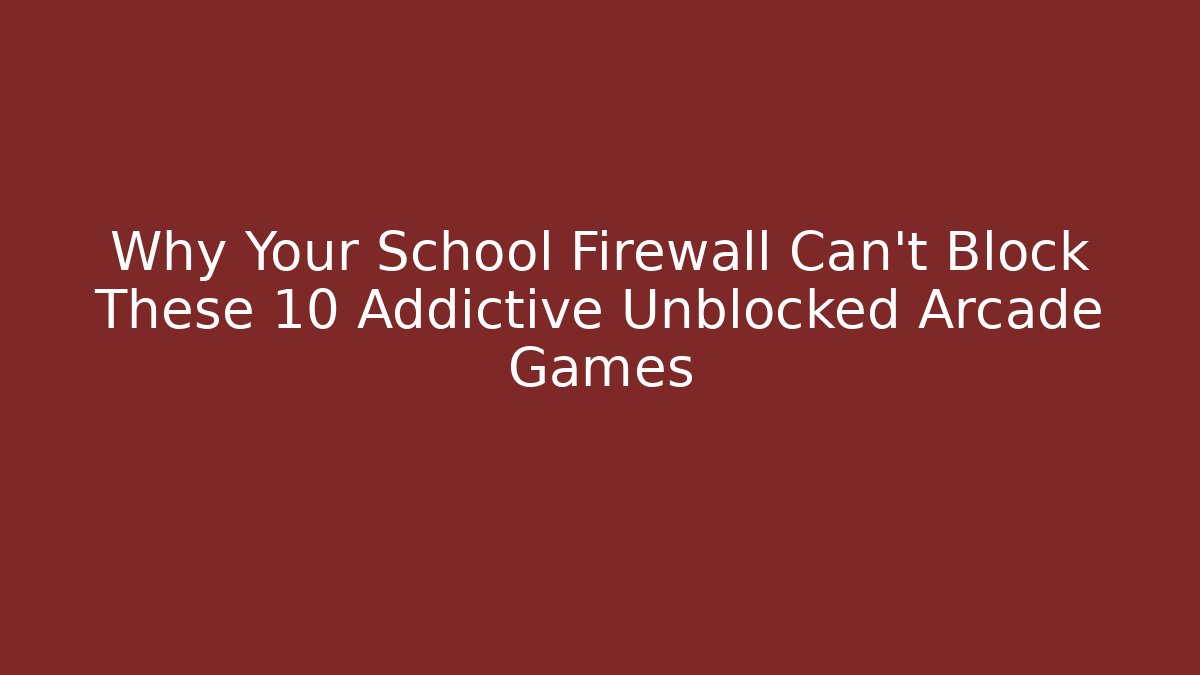 Why Your School Firewall Can't Block These 10 Addictive Unblocked Arcade Games