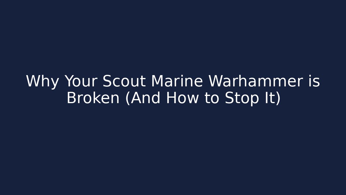 Why Your Scout Marine Warhammer is Broken (And How to Stop It)