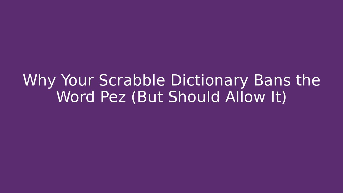 Why Your Scrabble Dictionary Bans the Word Pez (But Should Allow It)