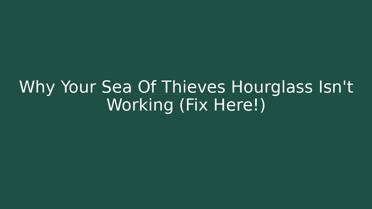 Why Your Sea Of Thieves Hourglass Isn't Working (Fix Here!)