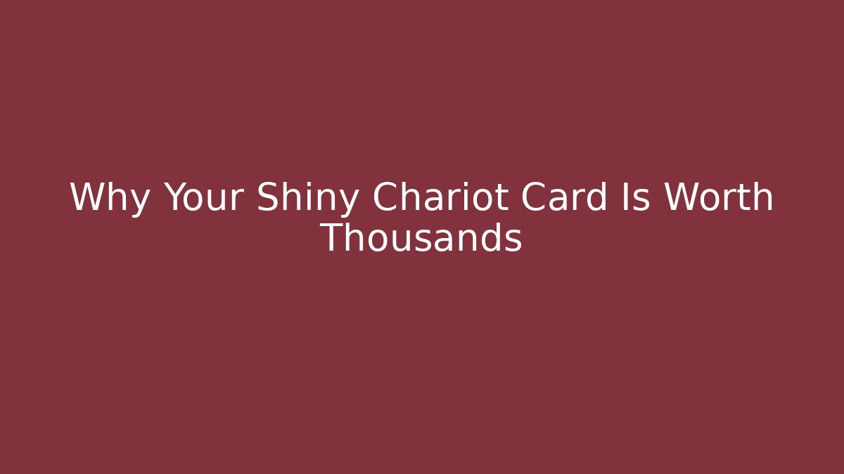 Why Your Shiny Chariot Card Is Worth Thousands - Vintage E-Juice
