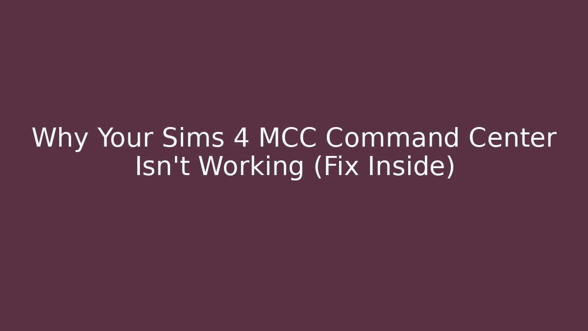 Why Your Sims 4 MCC Command Center Isn’t Working (Fix Inside)
