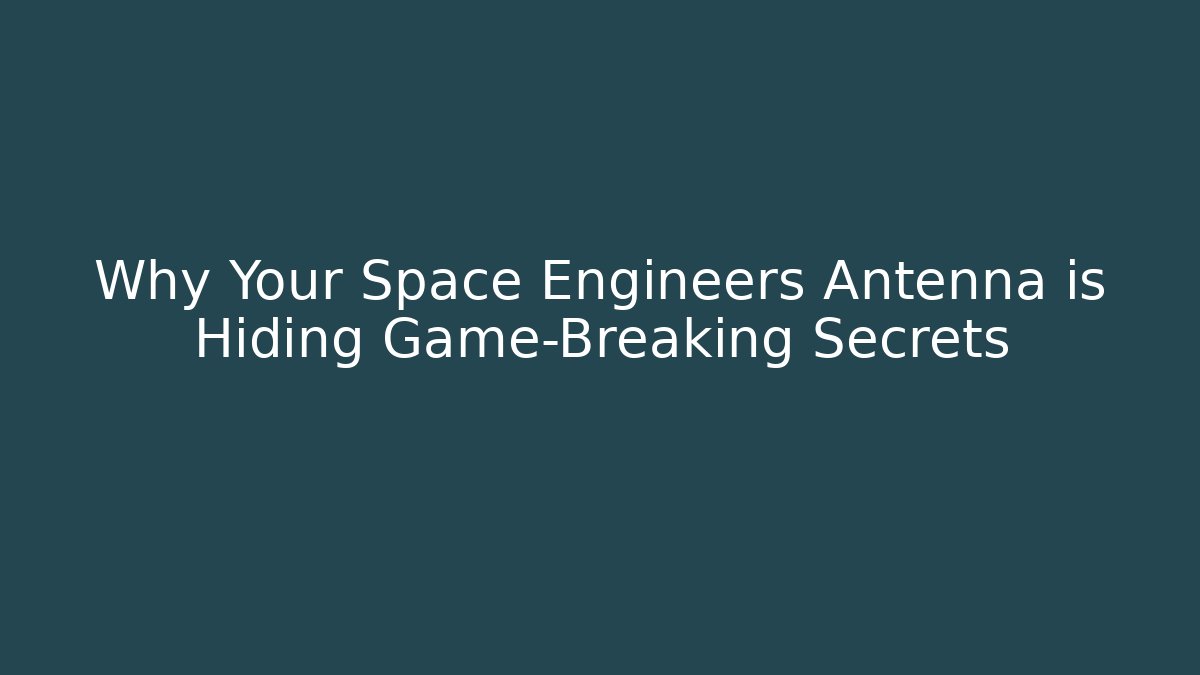 Why Your Space Engineers Antenna is Hiding Game-Breaking Secrets - Vintage E-Juice