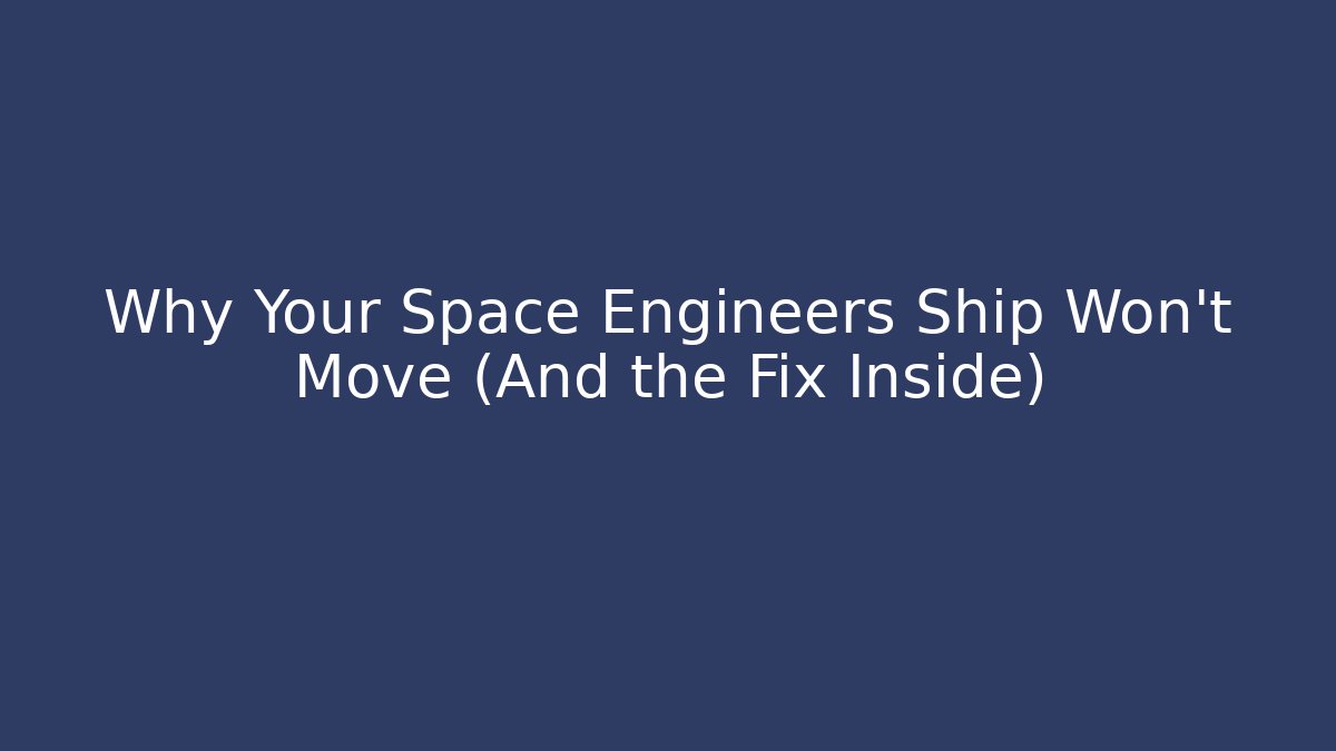Why Your Space Engineers Ship Won't Move (And the Fix Inside)