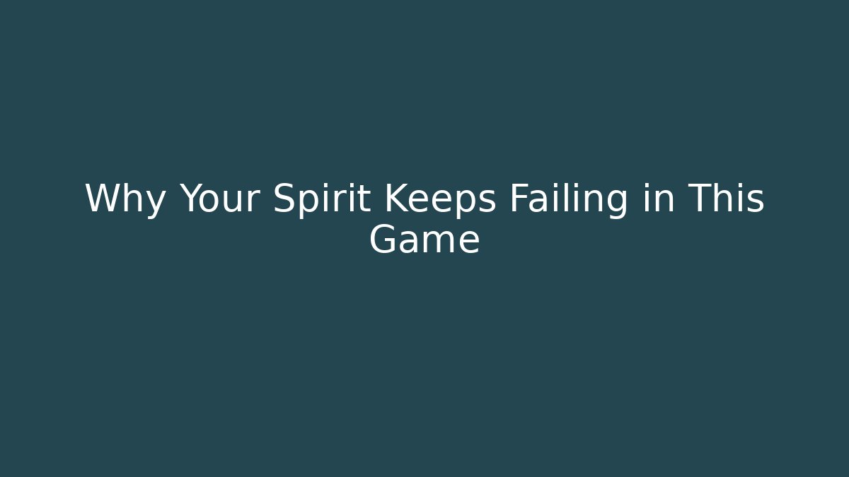 Why Your Spirit Keeps Failing in This Game