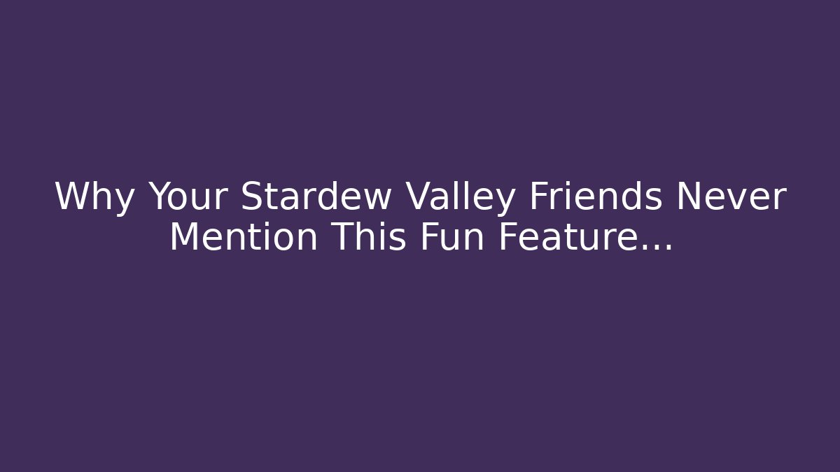 Why Your Stardew Valley Friends Never Mention This Fun Feature…