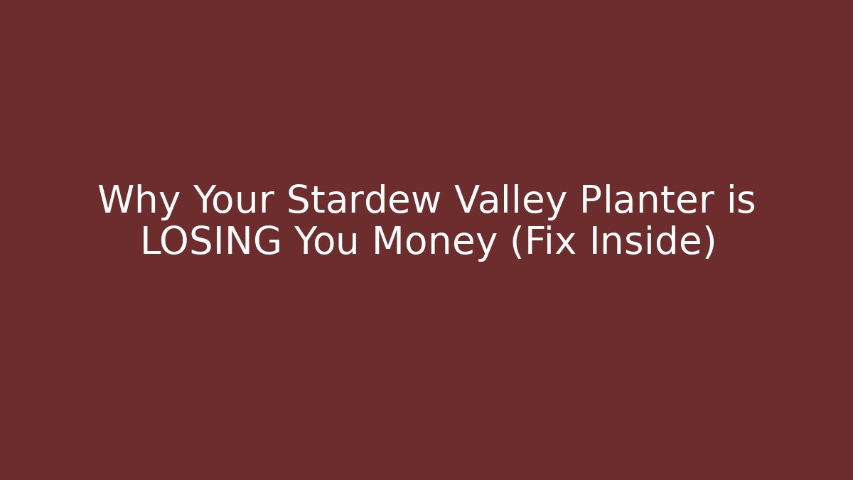 Why Your Stardew Valley Planter is LOSING You Money (Fix Inside)