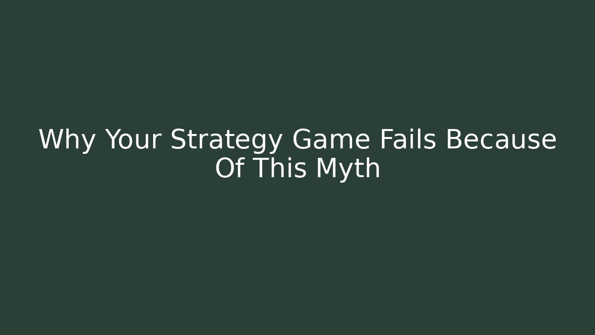 Why Your Strategy Game Fails Because Of This Myth