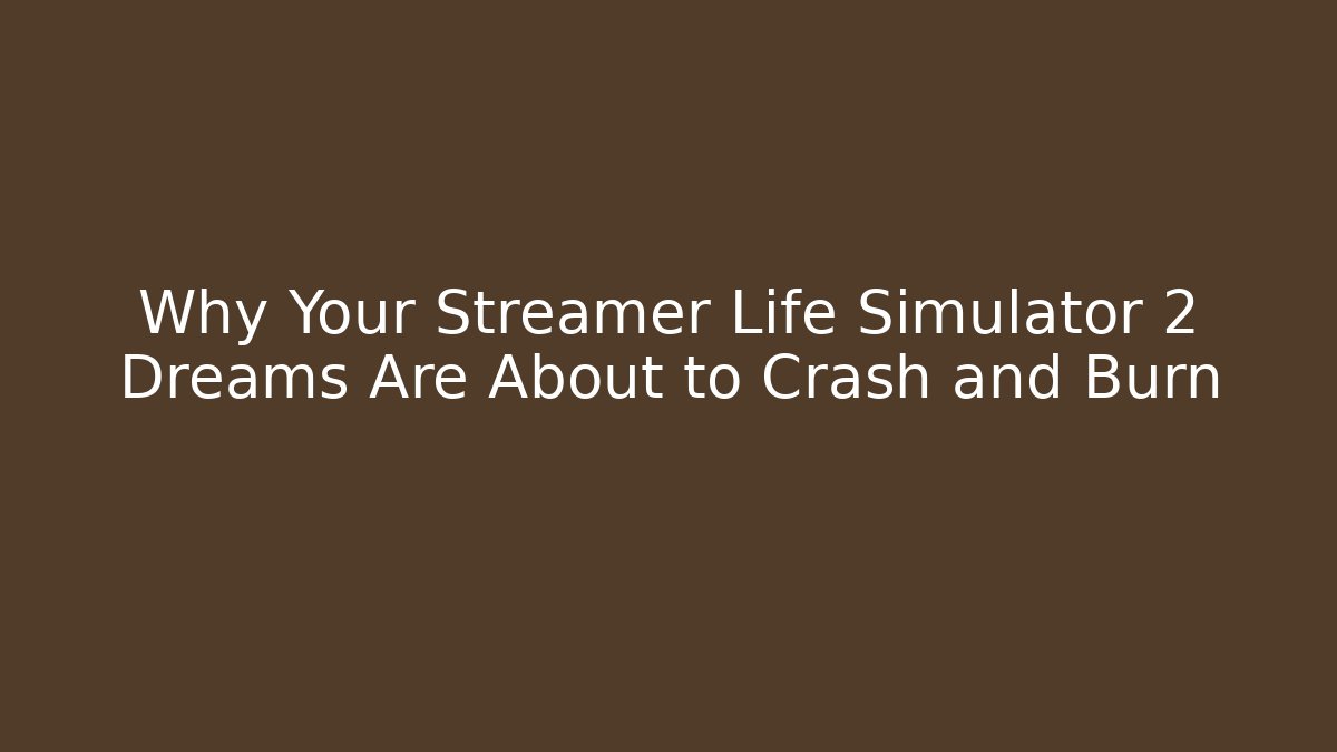 Why Your Streamer Life Simulator 2 Dreams Are About to Crash and Burn