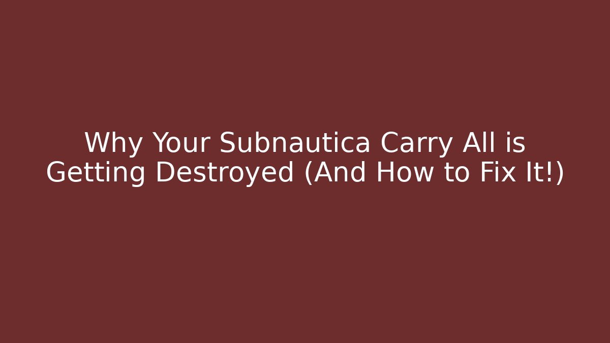 Why Your Subnautica Carry All is Getting Destroyed (And How to Fix It!)