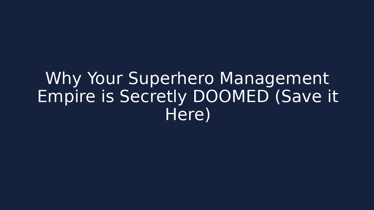 Why Your Superhero Management Empire is Secretly DOOMED (Save it Here)