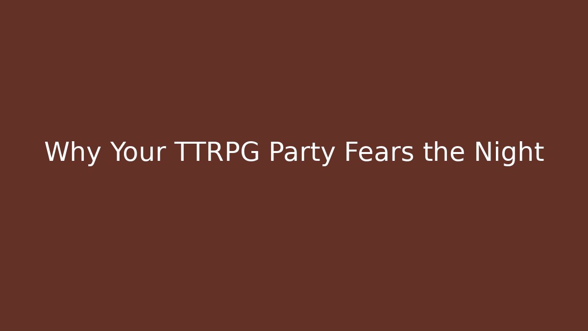 Why Your TTRPG Party Fears the Night