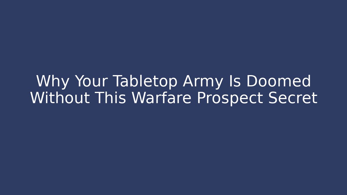 Why Your Tabletop Army Is Doomed Without This Warfare Prospect Secret - Vintage E-Juice