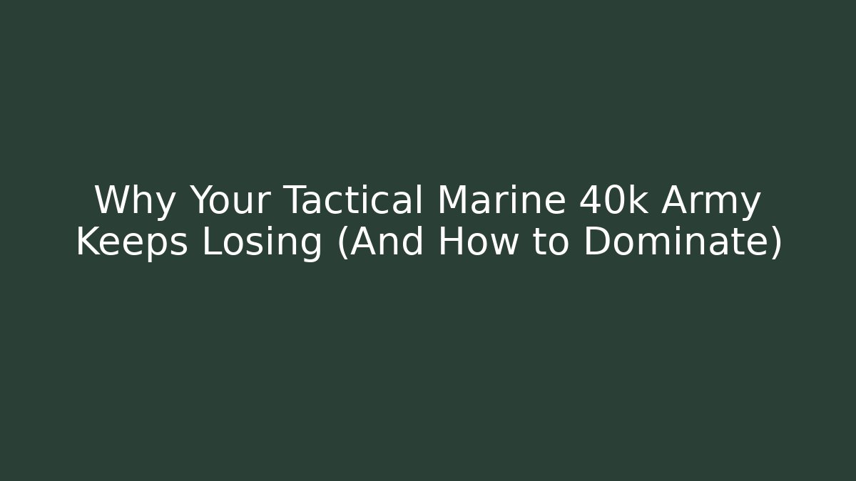 Why Your Tactical Marine 40k Army Keeps Losing (And How to Dominate)
