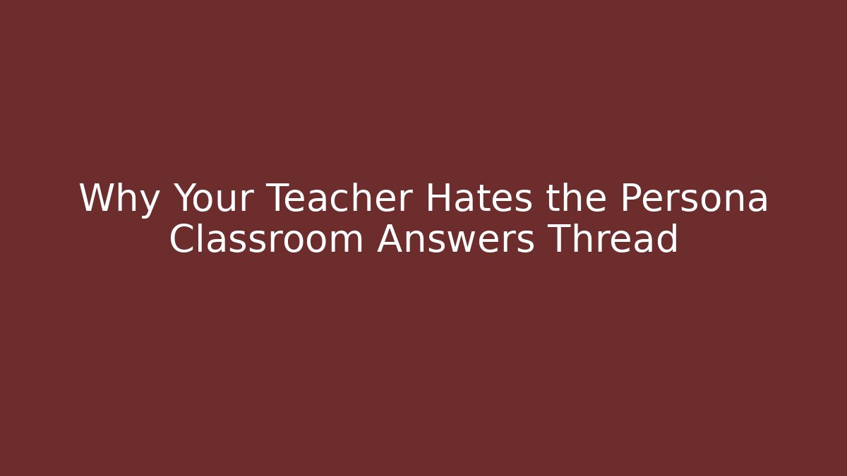 Why Your Teacher Hates the Persona Classroom Answers Thread