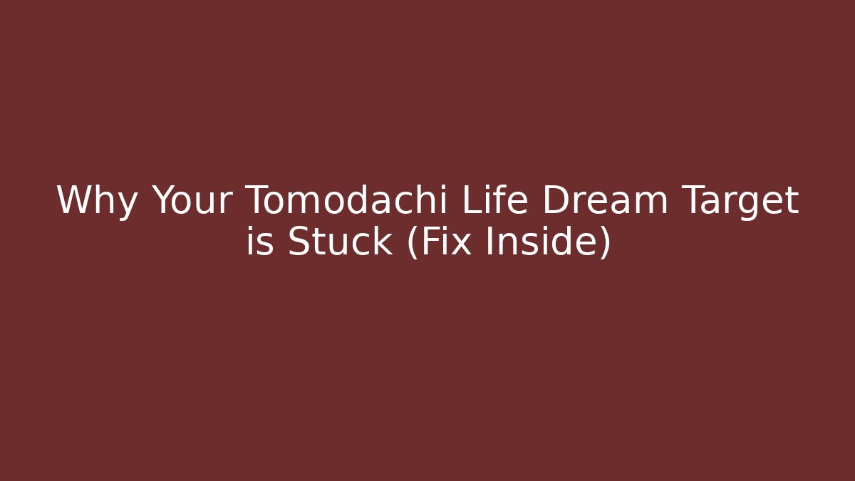 Why Your Tomodachi Life Dream Target is Stuck (Fix Inside) - Vintage E-Juice
