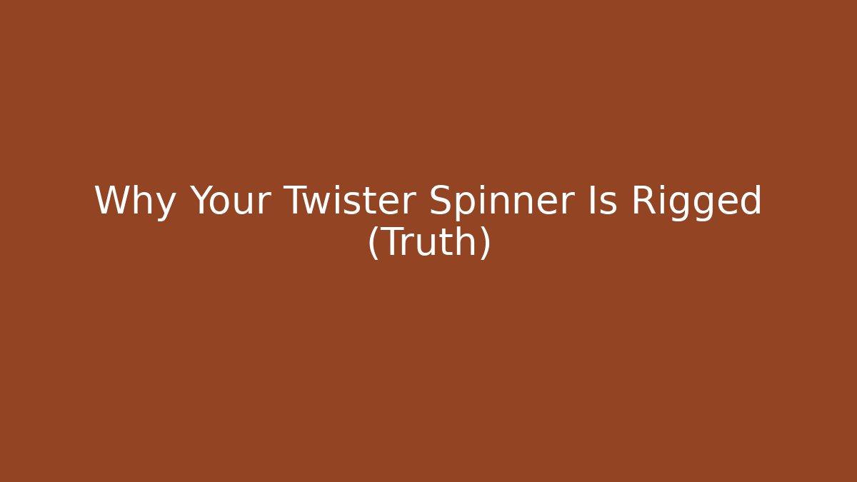 Why Your Twister Spinner Is Rigged (Truth)