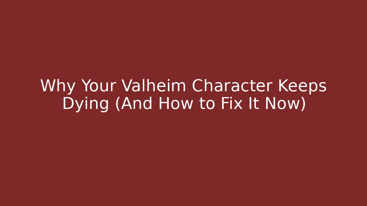 Why Your Valheim Character Keeps Dying (And How to Fix It Now)