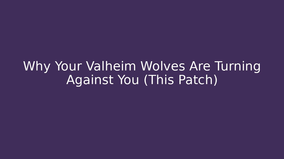 Why Your Valheim Wolves Are Turning Against You (This Patch)