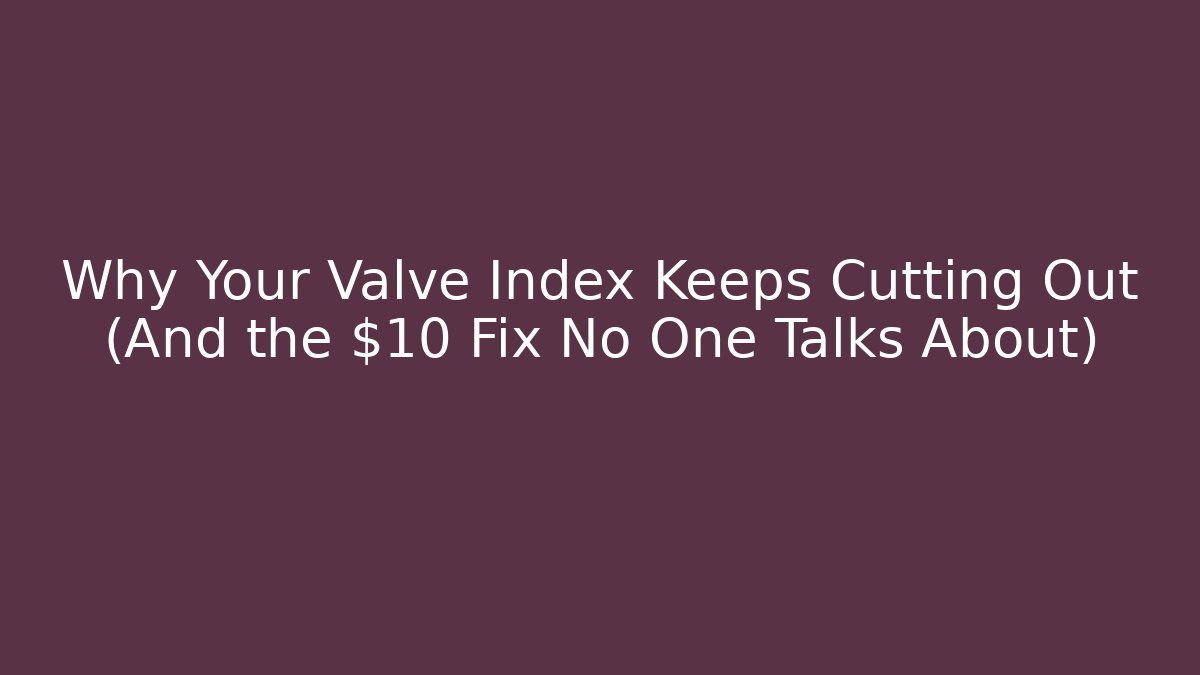 Why Your Valve Index Keeps Cutting Out (And the $10 Fix No One Talks About)
