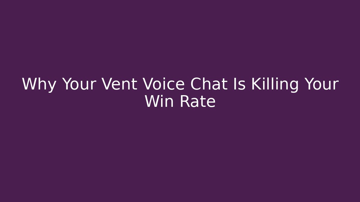 Why Your Vent Voice Chat Is Killing Your Win Rate