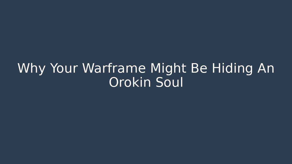 Why Your Warframe Might Be Hiding An Orokin Soul