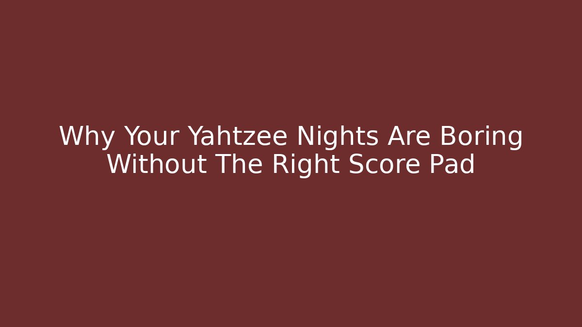Why Your Yahtzee Nights Are Boring Without The Right Score Pad