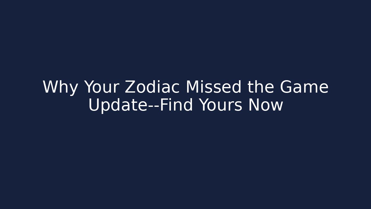 Why Your Zodiac Missed the Game Update—Find Yours Now