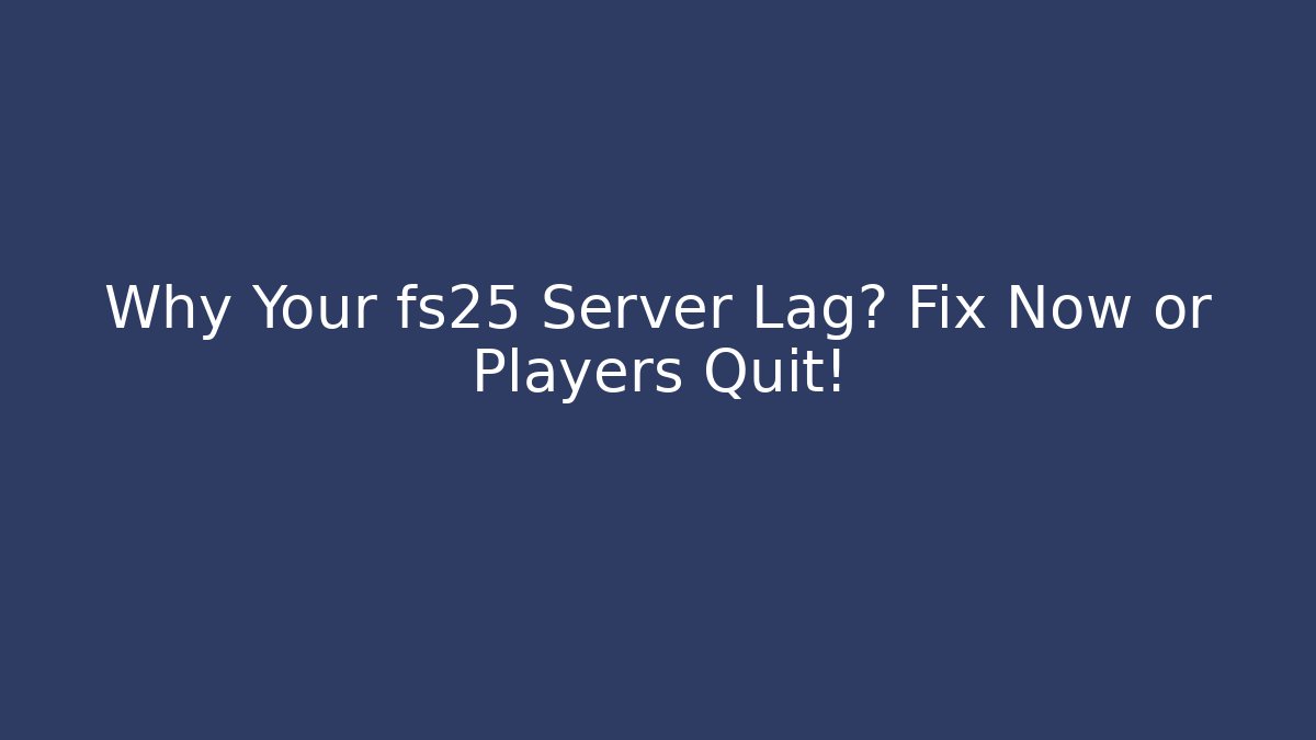 Why Your fs25 Server Lag? Fix Now or Players Quit! - Vintage E-Juice