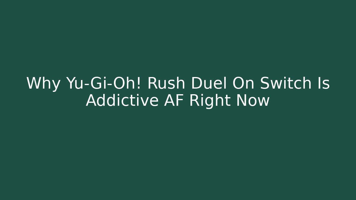 Why Yu-Gi-Oh! Rush Duel On Switch Is Addictive AF Right Now