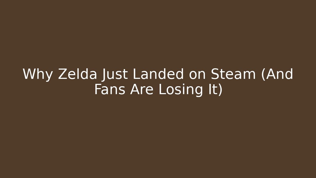 Why Zelda Just Landed on Steam (And Fans Are Losing It)