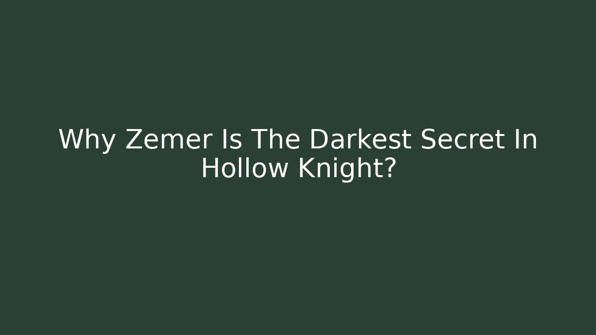 Why Zemer Is The Darkest Secret In Hollow Knight?