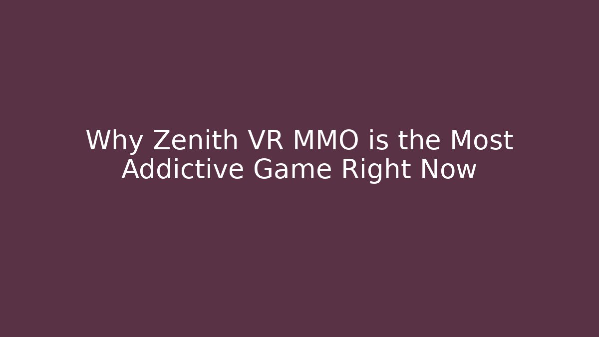 Why Zenith VR MMO is the Most Addictive Game Right Now