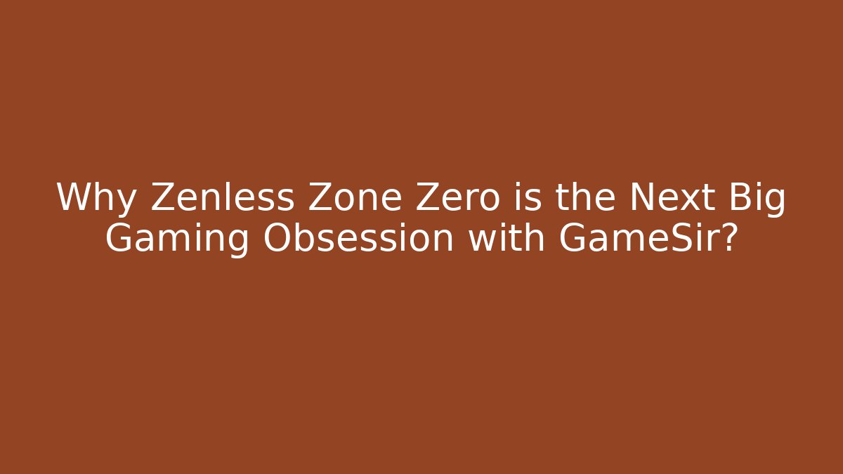 Why Zenless Zone Zero is the Next Big Gaming Obsession with GameSir?