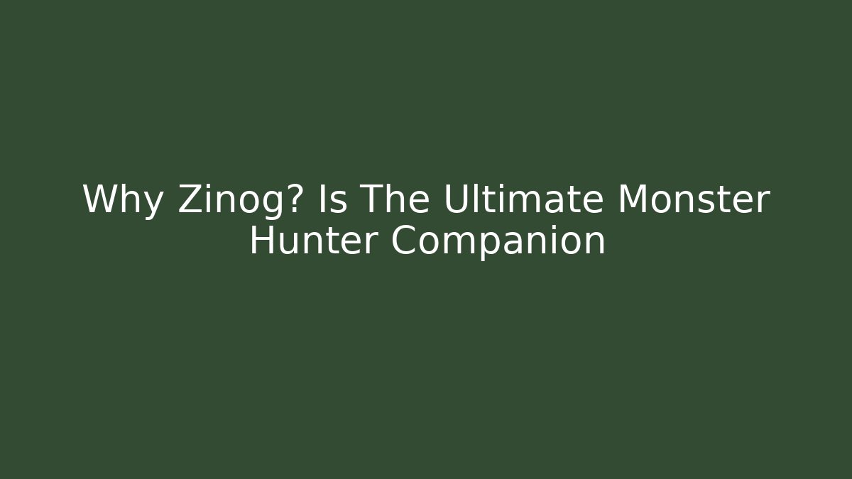 Why Zinog雷 Is The Ultimate Monster Hunter Companion