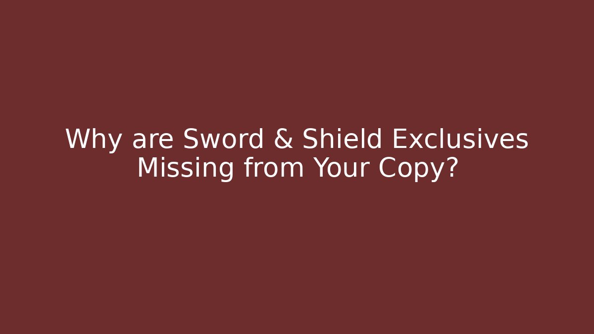 Why are Sword & Shield Exclusives Missing from Your Copy? - Vintage E-Juice