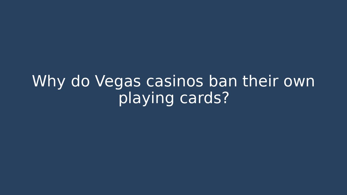 Why do Vegas casinos ban their own playing cards?