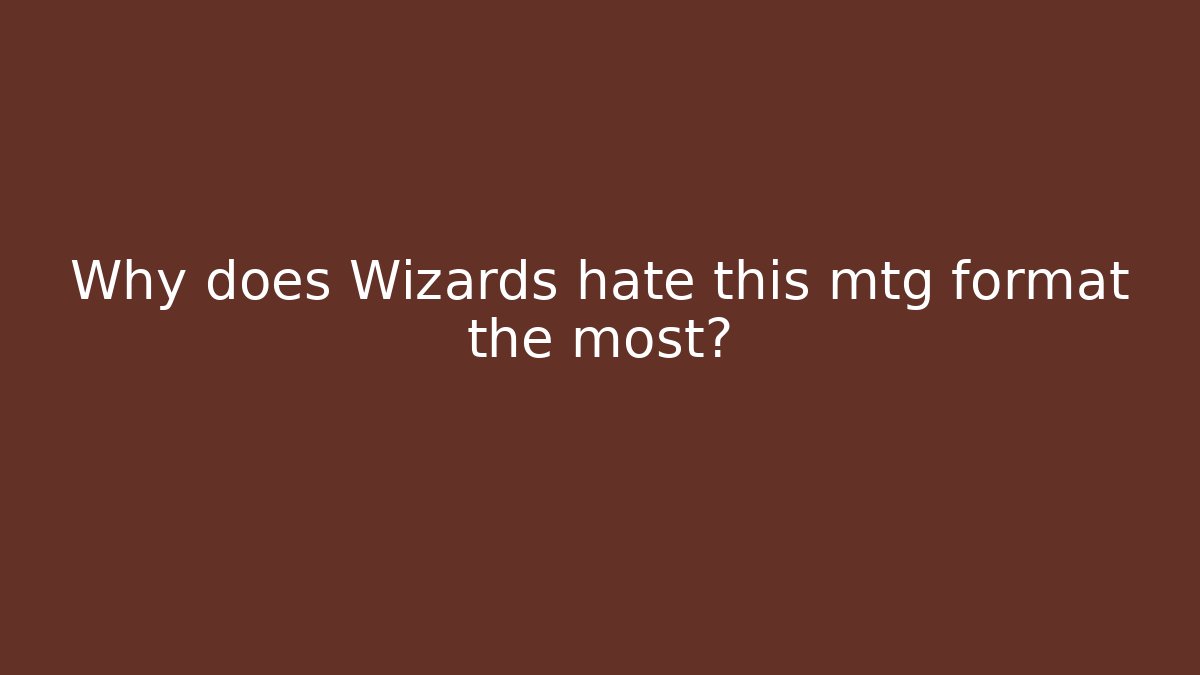 Why does Wizards hate this mtg format the most?