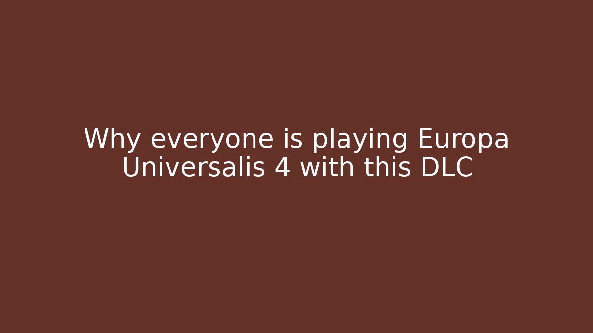 Why everyone is playing Europa Universalis 4 with this DLC