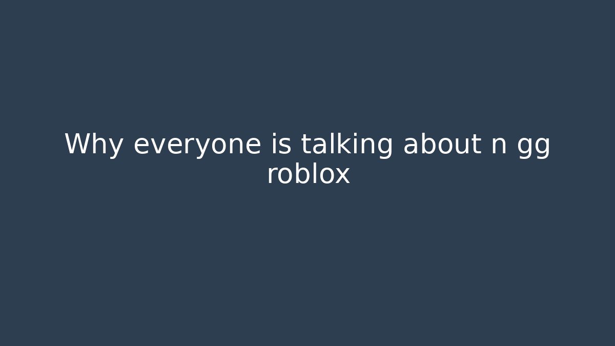 Why everyone is talking about n gg roblox