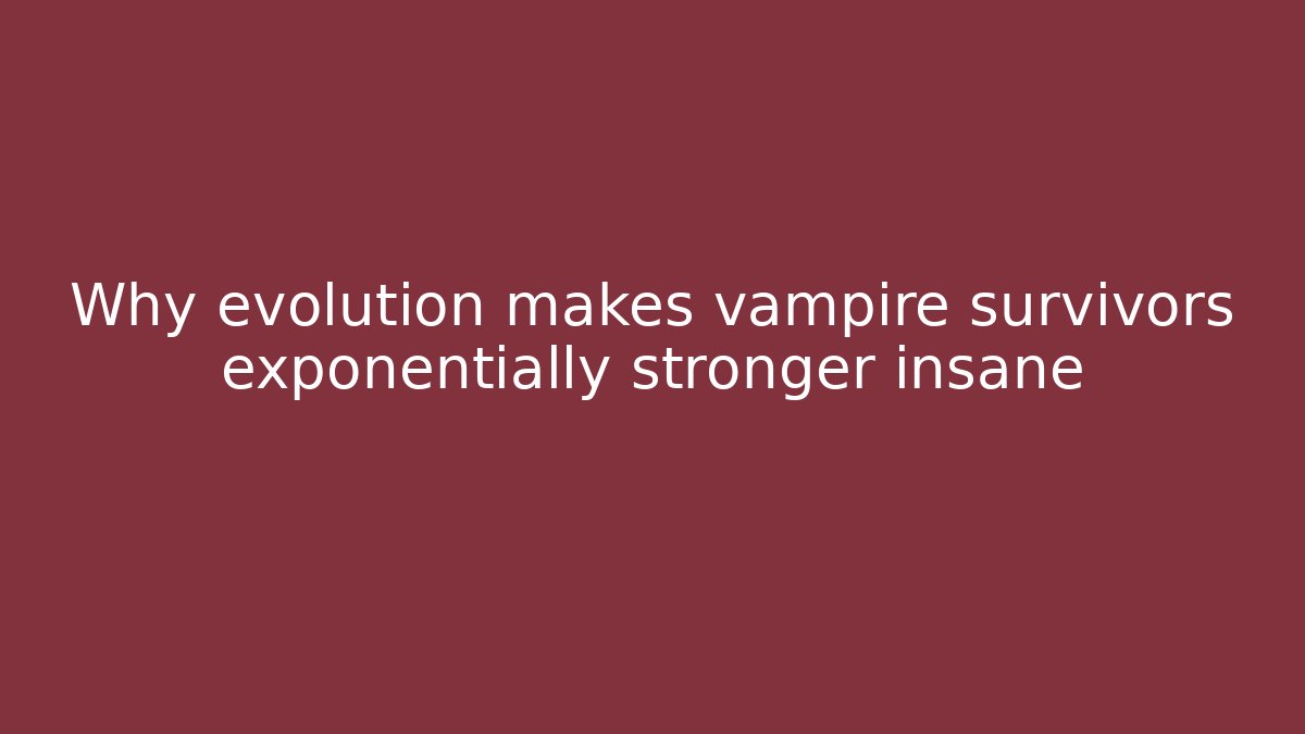 Why evolution makes vampire survivors exponentially stronger insane