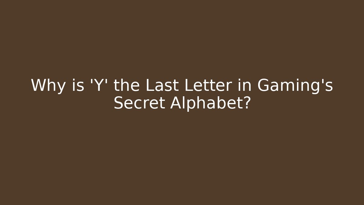 Why is 'Y' the Last Letter in Gaming’s Secret Alphabet? - Vintage E-Juice