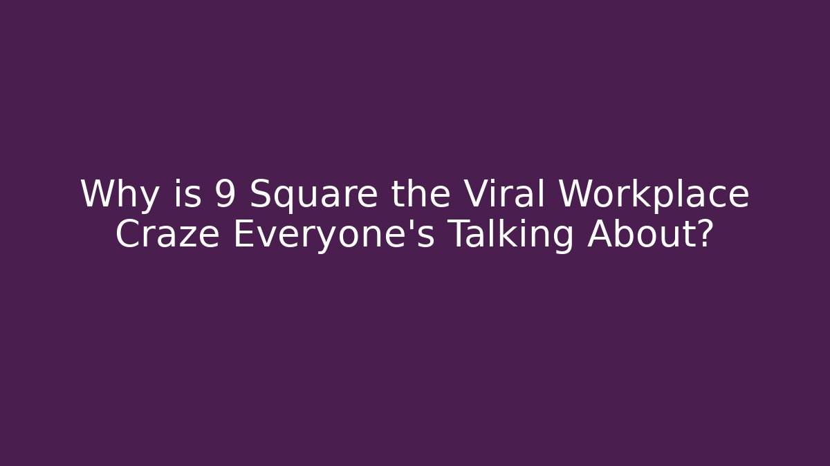 Why is 9 Square the Viral Workplace Craze Everyone’s Talking About?