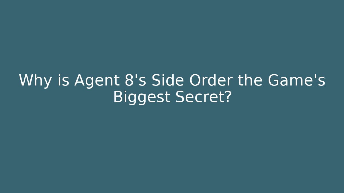 Why is Agent 8's Side Order the Game's Biggest Secret?