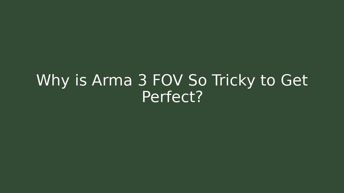 Why is Arma 3 FOV So Tricky to Get Perfect?