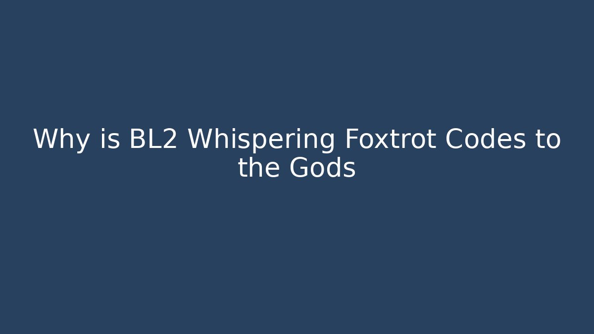 Why is BL2 Whispering Foxtrot Codes to the Gods