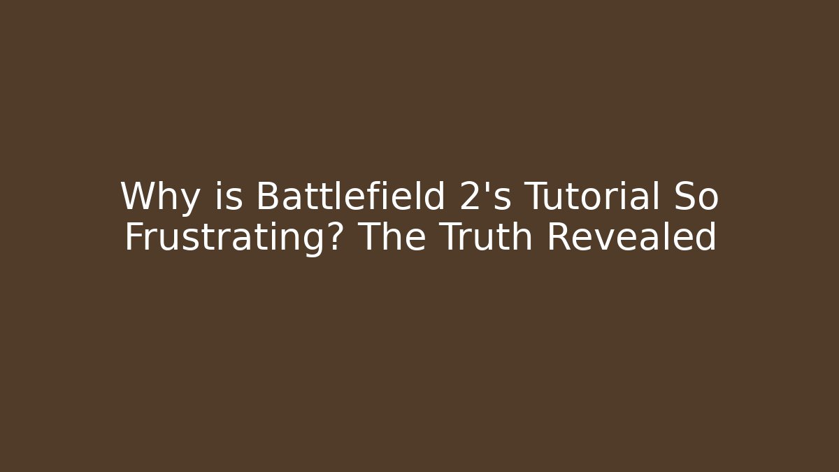 Why is Battlefield 2's Tutorial So Frustrating? The Truth Revealed