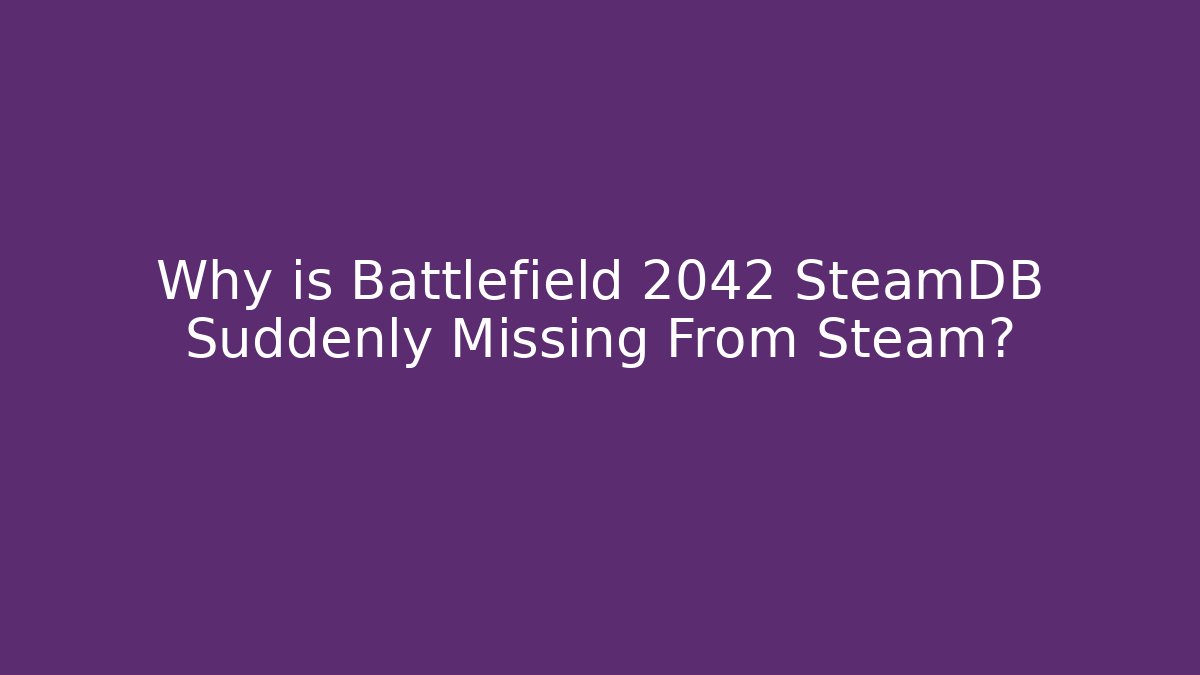 Why is Battlefield 2042 SteamDB Suddenly Missing From Steam?