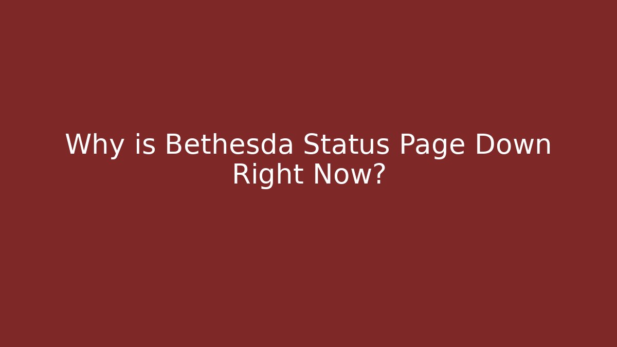 Why is Bethesda Status Page Down Right Now?